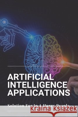 Artificial Intelligence Applications: Solution For In A Hurry People: Applications Of Artificial Intelligence Driesel, Coy 9798729154401 Independently Published - książka