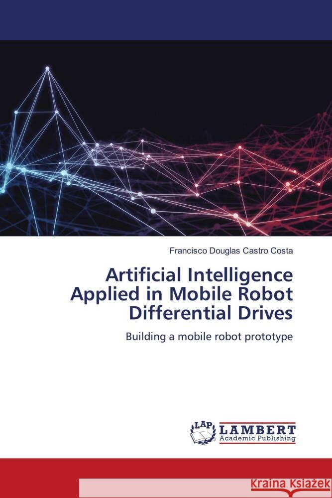 Artificial Intelligence Applied in Mobile Robot Differential Drives Castro Costa, Francisco Douglas 9786204748313 LAP Lambert Academic Publishing - książka