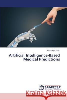 Artificial Intelligence-Based Medical Predictions Abdoulaye Diallo 9786205502242 LAP Lambert Academic Publishing - książka
