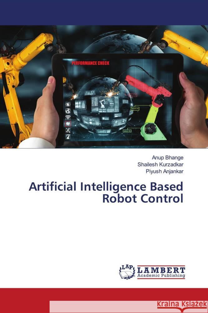 Artificial Intelligence Based Robot Control Anup Bhange, Shailesh Kurzadkar, Piyush Anjankar 9786139819409 LAP Lambert Academic Publishing - książka