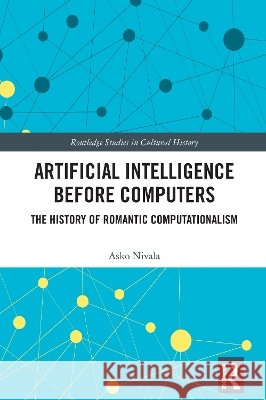 Artificial Intelligence before Computers: The History of Romantic Computationalism Asko (University of Turku, Finland) Nivala 9781041296706 Taylor & Francis Ltd - książka