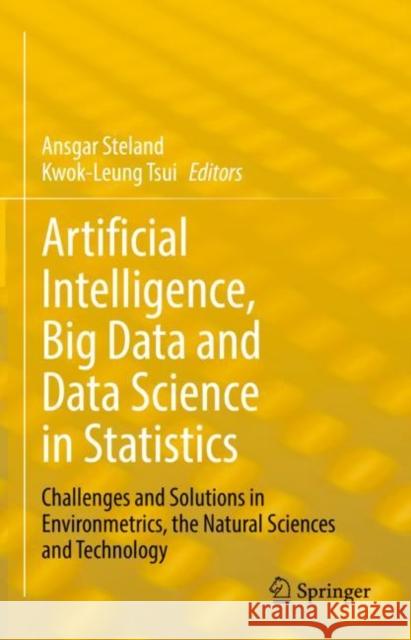Artificial Intelligence, Big Data and Data Science in Statistics: Challenges and Solutions in Environmetrics, the Natural Sciences and Technology Ansgar Steland Kwok-Leung Tsui 9783031071546 Springer - książka