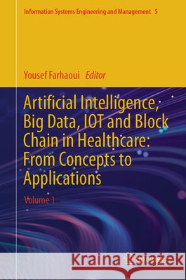 Artificial Intelligence, Big Data, Iot & Block Chain in Healthcare: From Concepts to Applications: Volume 1 Yousef Farhaoui 9783031650130 Springer - książka