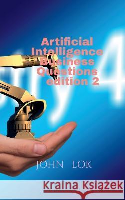 Artificial Intelligence Business Questions edition 2 John Lok   9798886842920 Notion Press - książka