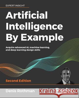 Artificial Intelligence By Example - Second Edition Denis Rothman 9781839211539 Packt Publishing - książka