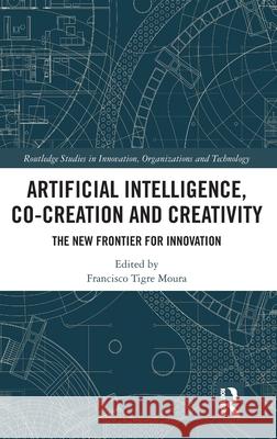 Artificial Intelligence, Co-Creation and Creativity: The New Frontier for Innovation Francisco Tigre Moura 9781032592626 Routledge - książka