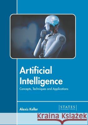 Artificial Intelligence: Concepts, Techniques and Applications Alexis Keller 9781639890620 States Academic Press - książka
