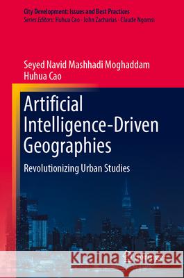 Artificial Intelligence-Driven Geographies: Revolutionizing Urban Studies Seyed Navid Mashhadi Moghaddam Huhua Cao 9789819751150 Springer - książka