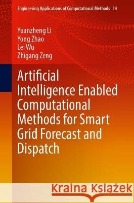 Artificial Intelligence Enabled Computational Methods for Smart Grid Forecast and Dispatch Yuanzheng Li Yong Zhao Lei Wu 9789819907984 Springer - książka