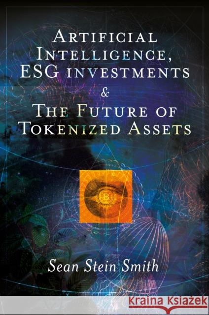 Artificial Intelligence, ESG investments and The Future of Tokenized Assets Sean Stein (City University of New York, USA) Smith 9781837081097 Emerald Publishing Limited - książka