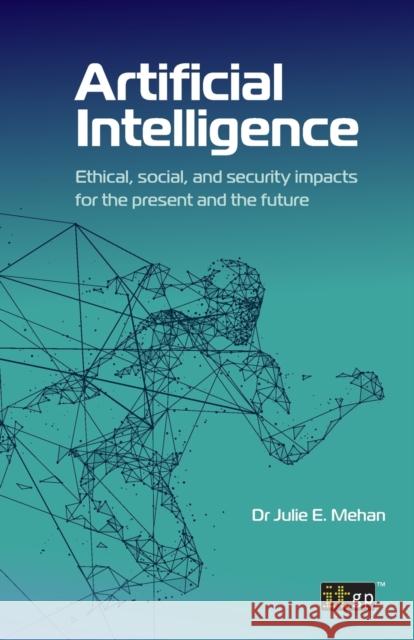 Artificial Intelligence: Ethical, social, and security impacts for the present and the future Dr Julie E Mehan 9781787783706 It Governance Ltd - książka