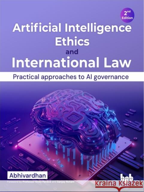 Artificial Intelligence Ethics and International Law -: Practical approaches to AI governance Abhivardhan 9789355516220 BPB Publications - książka