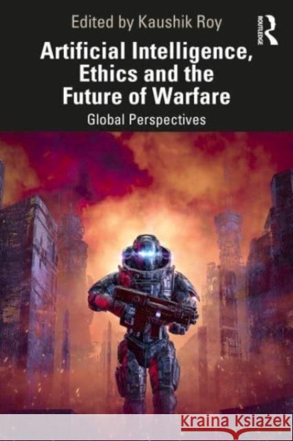 Artificial Intelligence, Ethics and the Future of Warfare: Global Perspectives  9781032729527 Taylor & Francis Ltd - książka