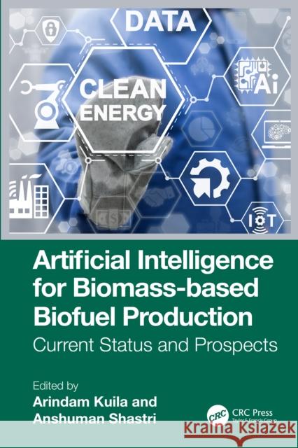 Artificial Intelligence for Biomass-based Biofuel Production: Current Status and Prospects  9781032916354 CRC Press - książka