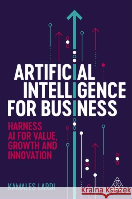 Artificial Intelligence for Business: Harness AI for Value, Growth and Innovation Kamales Lardi 9781398618022 Kogan Page - książka