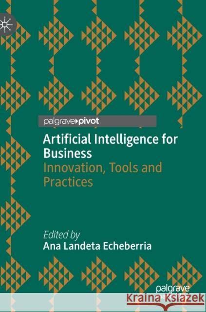 Artificial Intelligence for Business: Innovation, Tools and Practices Landeta Echeberria, Ana 9783030882402 Springer Nature Switzerland AG - książka