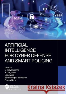 Artificial Intelligence for Cyber Defense and Smart Policing S. Vijayalakshmi P. Durgadevi Lija Jacob 9781032170947 CRC Press - książka