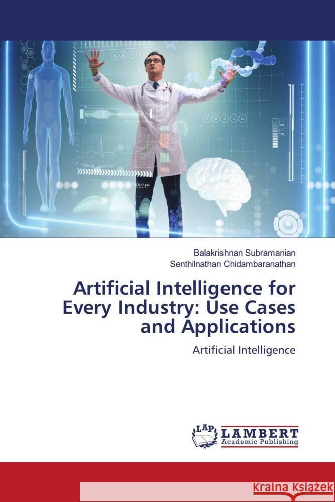 Artificial Intelligence for Every Industry: Use Cases and Applications Balakrishnan Subramanian Senthilnathan Chidambaranathan 9786207469772 LAP Lambert Academic Publishing - książka