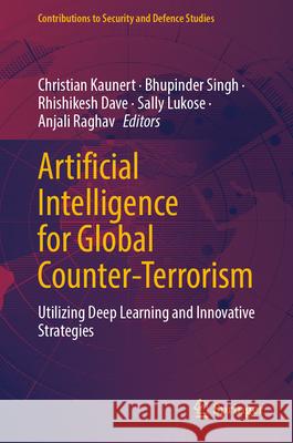 Artificial Intelligence for Global Counter-Terrorism: Utilizing Deep Learning and Innovative Strategies Christian Kaunert Bhupinder Singh Rhishikesh Dave 9783031992346 Springer - książka