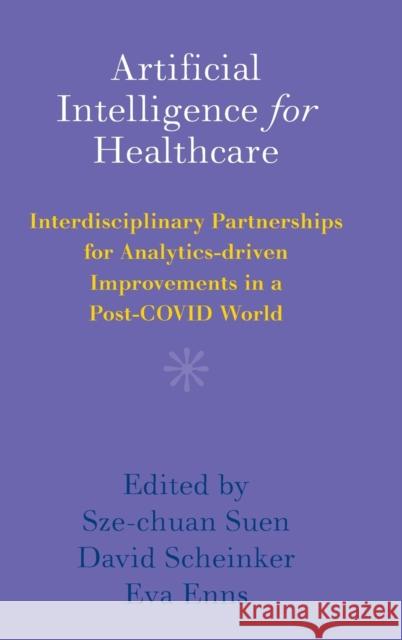 Artificial Intelligence for Healthcare: Interdisciplinary Partnerships for Analytics-driven Improvements in a Post-COVID World Sze-chuan Suen (University of Southern California), David Scheinker (Stanford University, California), Eva Enns (Univers 9781108836739 Cambridge University Press - książka