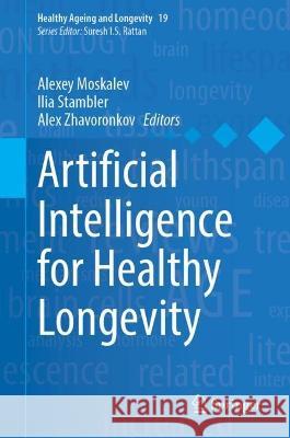 Artificial Intelligence for Healthy Longevity Alexey Moskalev Ilia Stambler Alex Zhavoronkov 9783031351754 Springer International Publishing AG - książka