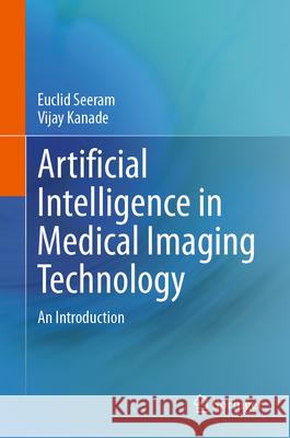 Artificial Intelligence for Medical Imaging Technology: An Introduction Euclid Seeram Vijay Kanade 9783031640483 Springer - książka