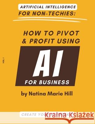 Artificial Intelligence for Non-Techies: How to Pivot & Push Using AI For Business Natina Marie Hill 9798324831226 Independently Published - książka