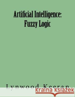 Artificial Intelligence: Fuzzy Logic Lynwood Keeran 9781542925679 Createspace Independent Publishing Platform - książka