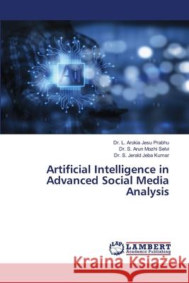 Artificial Intelligence in Advanced Social Media Analysis L. Arokia Jesu Prabhu S. Arun Mozhi Selvi S. Jerald Jeba Kumar 9786207844487 LAP Lambert Academic Publishing - książka