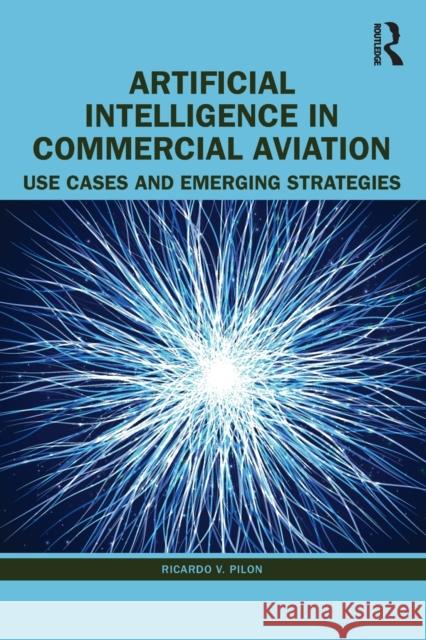 Artificial Intelligence in Commercial Aviation: Use Cases and Emerging Strategies Ricardo V. Pilon 9781032520841 Routledge - książka