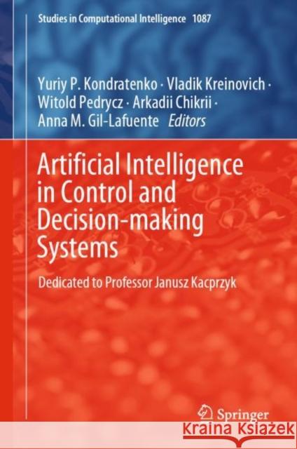 Artificial Intelligence in Control and Decision-making Systems: Dedicated to Professor Janusz Kacprzyk Yuriy P. Kondratenko Vladik Kreinovich Witold Pedrycz 9783031257582 Springer - książka