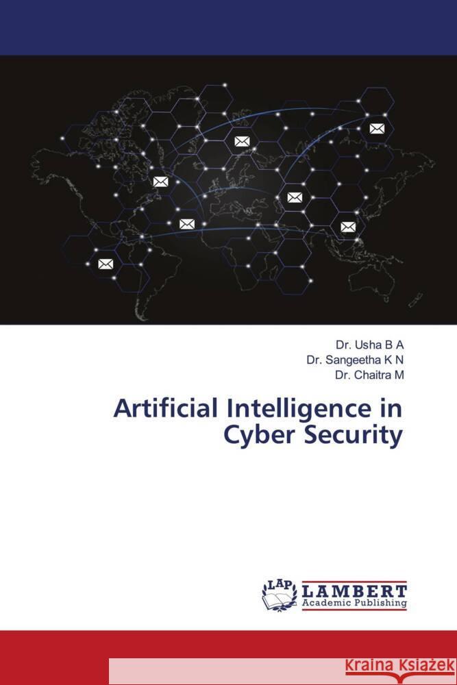 Artificial Intelligence in Cyber Security B A, Dr. Usha, K N, Dr. Sangeetha, M, Dr. Chaitra 9786208436353 LAP Lambert Academic Publishing - książka