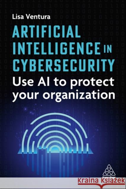 Artificial Intelligence in Cybersecurity - Use AI to Protect Your Organization Lisa Ventura 9781398624665  - książka