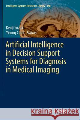 Artificial Intelligence in Decision Support Systems for Diagnosis in Medical Imaging Kenji Suzuki Yisong Chen 9783319886664 Springer - książka