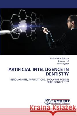 ARTIFICIAL INTELLIGENCE IN DENTISTRY Gurupur, Prakash Pai, H.A, Impana., Dayakar, M.M 9786208456153 LAP Lambert Academic Publishing - książka