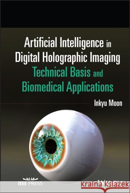 Artificial Intelligence in Digital Holographic Imaging: Technical Basis and Biomedical Applications Moon, Inkyu 9780470647509 John Wiley & Sons - książka