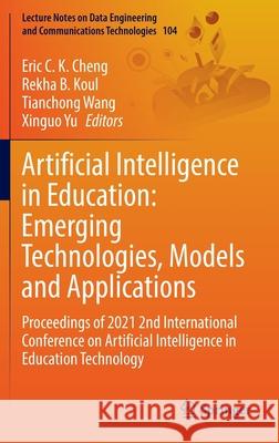 Artificial Intelligence in Education: Emerging Technologies, Models and Applications: Proceedings of 2021 2nd International Conference on Artificial I Eric C. K. Cheng Rekha B. Koul Tianchong Wang 9789811675263 Springer - książka