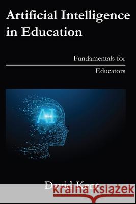 Artificial Intelligence in Education: Fundamentals for Educators David Kent 9791197088797 Kotesol DCC - książka