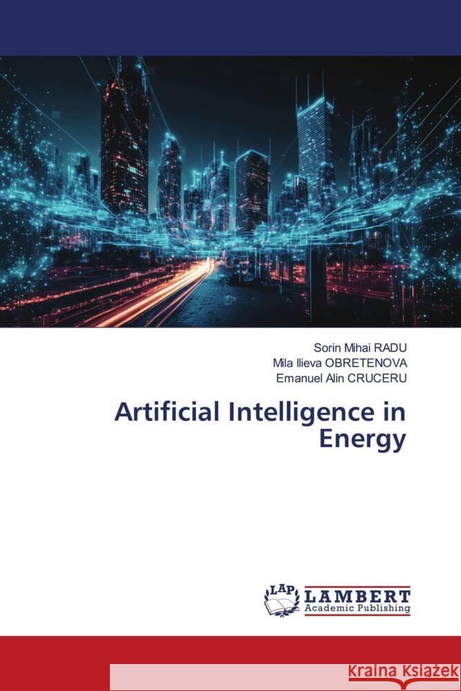 Artificial Intelligence in Energy Radu, Sorin Mihai, Obretenova, Mila Ilieva, CRUCERU, Emanuel Alin 9786208437817 LAP Lambert Academic Publishing - książka