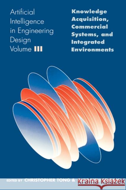 Artificial Intelligence in Engineering Design: Volume III: Knowledge Acquisition, Commercial Systems, and Integrated Environments Tong, Christopher 9780126605631 Academic Press - książka