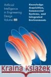 Artificial Intelligence in Engineering Design: Volume III: Knowledge Acquisition, Commercial Systems, and Integrated Environments Tong, Christopher 9780126605631 Academic Press