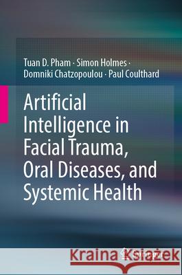 Artificial Intelligence in Facial Trauma, Oral Diseases, and Systemic Health Tuan D. Pham Simon Holmes Domniki Chatzopoulou 9783032115300 Springer - książka