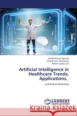 Artificial Intelligence in Healthcare Trends, Applications, Sorabh Kuma Vinay Kumar Yanmandru Ashish Suresh Jain 9786207468676 LAP Lambert Academic Publishing - książka