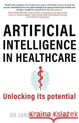 Artificial Intelligence in Healthcare: Unlocking its Potential Janak Gunatilleke 9781739637408 N. Janak Gunatilleke - książka