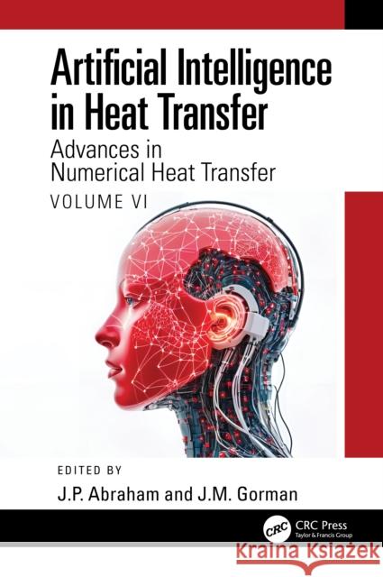 Artificial Intelligence in Heat Transfer: Advances in Numerical Heat Transfer Volume VI J. P. Abraham J. M. Gorman 9781032688107 CRC Press - książka