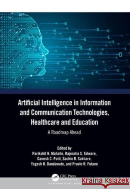 Artificial Intelligence in Information and Communication Technologies, Healthcare and Education: A Roadmap Ahead Parikshit N Rajendra S Ganesh C 9781032379562 CRC Press - książka