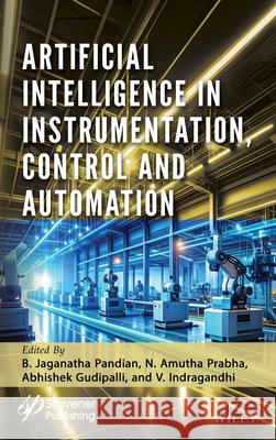 Artificial Intelligence in Instrumentation, Control and Automation Abhishek Gudipalli B. Jaganatha Pandian N. Amutha Prabha 9781394336135 Wiley-Scrivener - książka