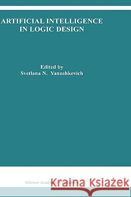 Artificial Intelligence in Logic Design Svetlana N. Yanushkevich 9781402020520 Kluwer Academic Publishers - książka