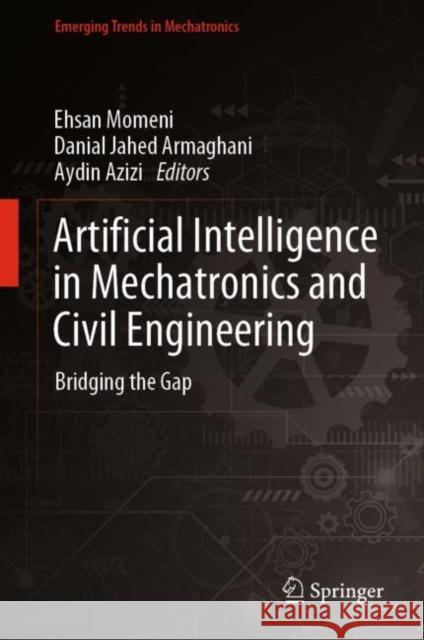 Artificial Intelligence in Mechatronics and Civil Engineering: Bridging the Gap Ehsan Momeni Danial Jahe Aydin Azizi 9789811987892 Springer - książka