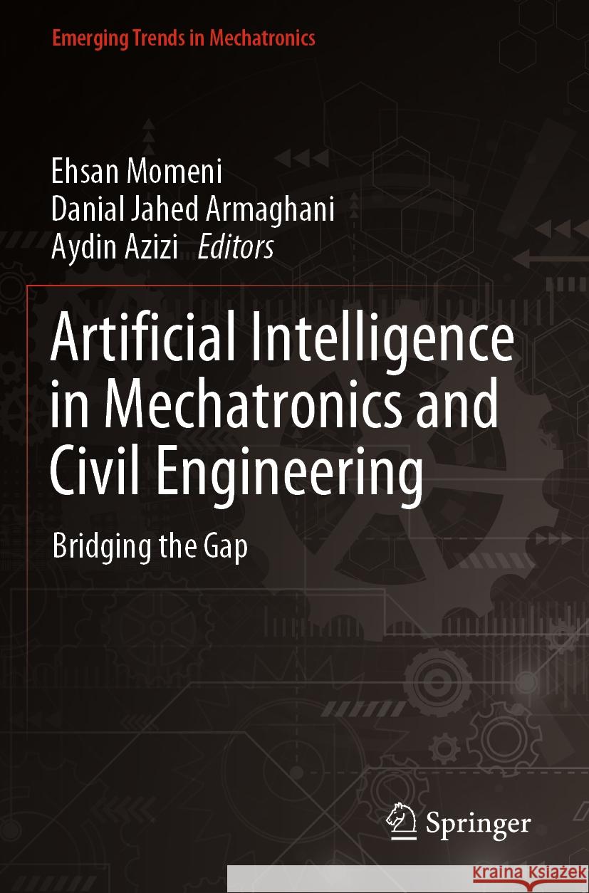 Artificial Intelligence in Mechatronics and Civil Engineering: Bridging the Gap Ehsan Momeni Danial Jahe Aydin Azizi 9789811987922 Springer - książka